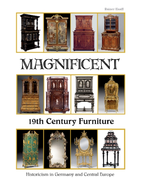 Magnificent 19th Century Furniture : Historicism in Germany and Central Europe, Hardback Book