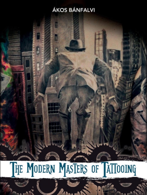 The Modern Masters of Tattooing : Exclusive interviews with a few of the best tattoo artists of the new generation from around the world, Hardback Book