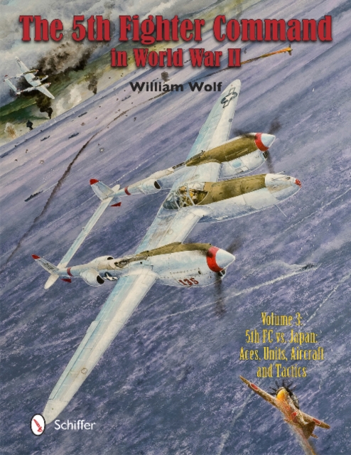 The Fifth Fighter Command in World War II : Vol.3: 5FC vs. Japan - Aces, Units, Aircraft, and Tactics, Hardback Book