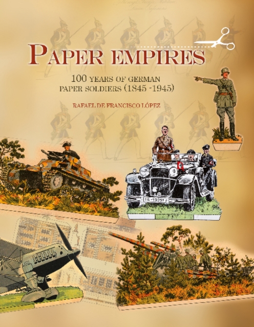Paper Empires : 100 Years of German Paper Soldiers (1845 - 1945), Hardback Book