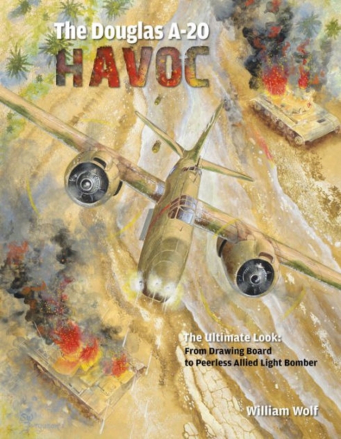 The Douglas A-20 Havoc : From Drawing Board to Peerless Allied Light Bomber, Hardback Book