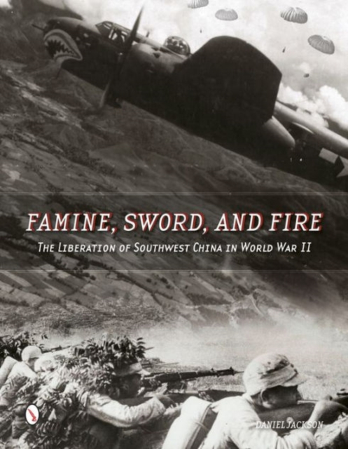 Famine, Sword, and Fire : The Liberation of Southwest China in World War II, Hardback Book