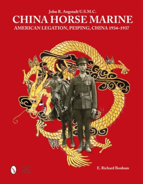 China Horse Marine : John R. Angstadt U.S.M.C. American Legation, Peiping China, 1934-1937, Hardback Book