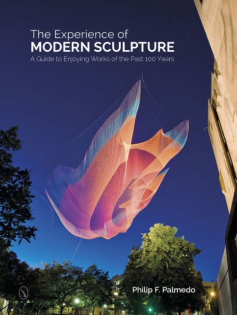 The Experience of Modern Sculpture : A Guide to Enjoying Works of the Past 100 Years, Hardback Book
