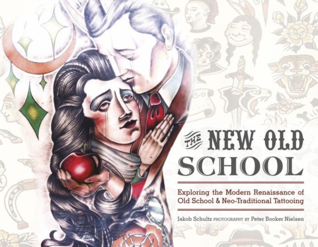 The New Old School : Exploring the Modern Renaissance of Old School & Neo-Traditional Tattooing, Hardback Book