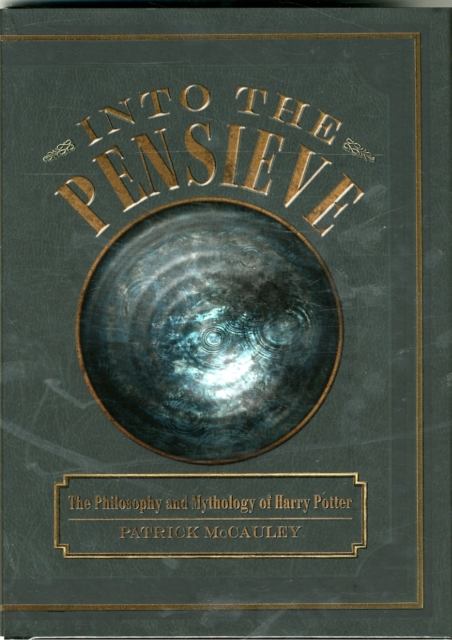 Into the Pensieve : The Philosophy and Mythology of Harry Potter, Hardback Book