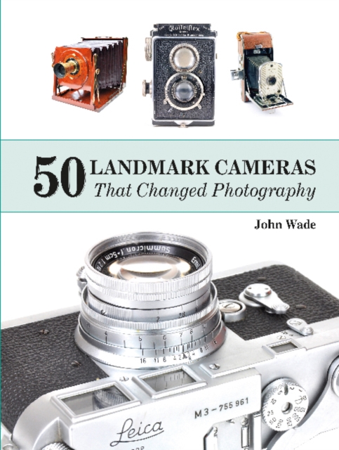50 Landmark Cameras That Changed Photography, Hardback Book