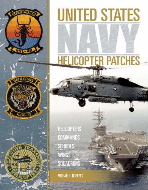 United States Navy Helicopter Patches : Helicopters - Commands - Schools - Wings - Squadrons, Hardback Book