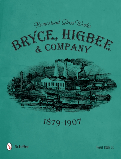 Homestead Glass Works : Bryce, Higbee & Company, 1879-1907, Hardback Book