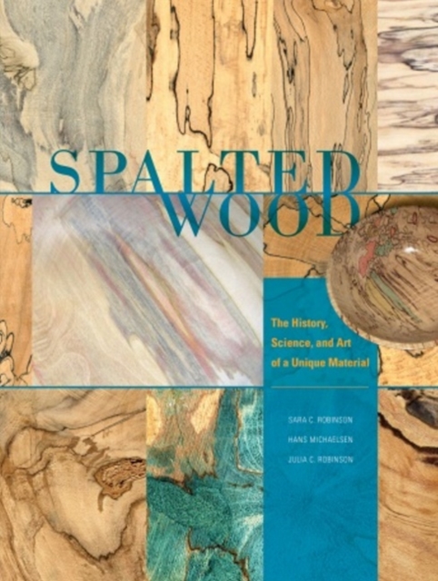 Spalted Wood : The History, Science, and Art of a Unique Material, Hardback Book