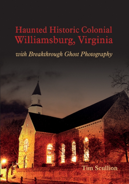 Haunted Historic Colonial Williamsburg, Virginia : With Breakthrough Ghost Photography, Paperback / softback Book