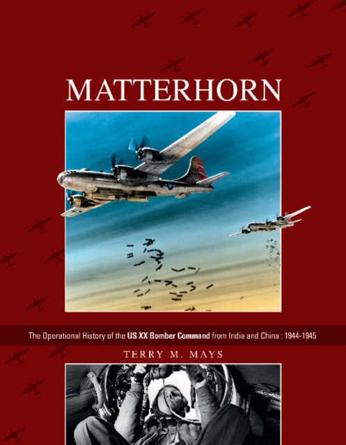 Matterhorn--The Operational History of the US XX Bomber Command from India and China : 1944-1945, Hardback Book