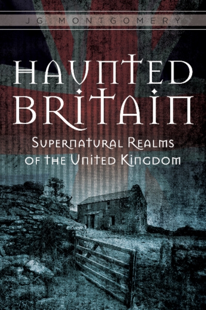 Haunted Britain : Supernatural Realms of the United Kingdom, Hardback Book