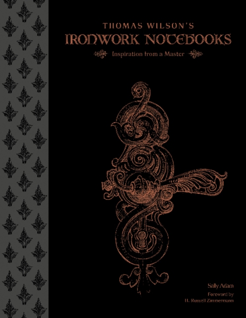 Thomas Wilson's Ironwork Notebooks : Inspiration from a Master, Hardback Book