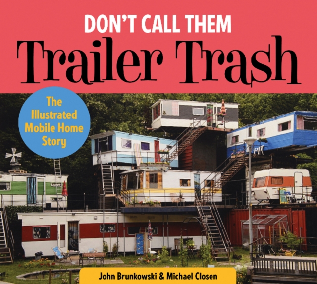 Don't Call Them Trailer Trash : The Illustrated Mobile Home Story, Hardback Book