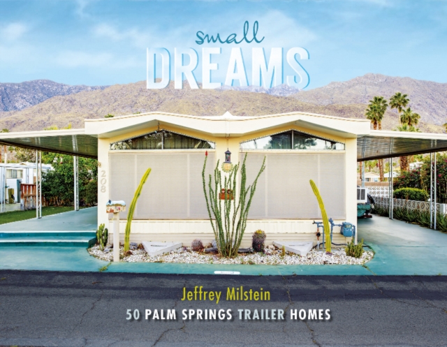 Small Dreams : 50 Palm Springs Trailer Homes, Hardback Book