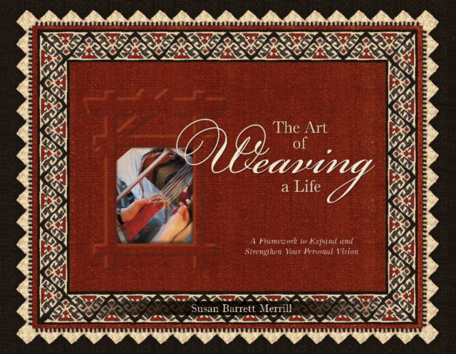 The Art of Weaving a Life : A Framework to Expand and Strengthen Your Personal Vision, Paperback / softback Book