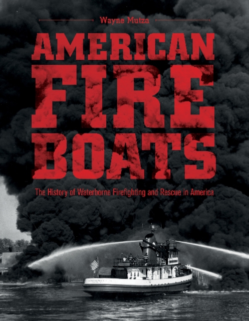 American Fireboats : The History of Waterborne Firefighting and Rescue in America, Hardback Book