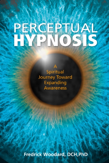 Perceptual Hypnosis : A Spiritual Journey Toward Expanding Awareness, Hardback Book