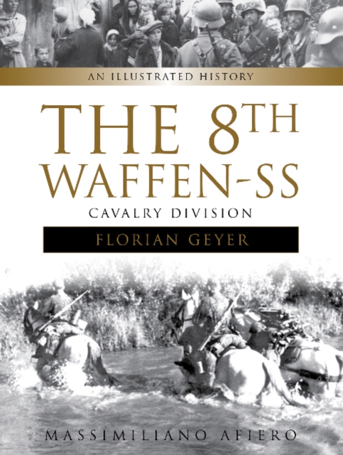 The 8th Waffen-SS Cavalry Division "Florian Geyer" : An Illustrated History, Hardback Book