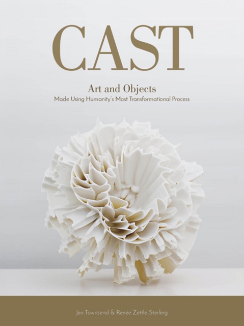 Cast : Art and Objects Made Using Humanity's Most Transformational Process, Hardback Book