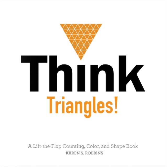 Think Triangles! : A Lift-the-Flap Counting, Color, and Shape Book, Board book Book