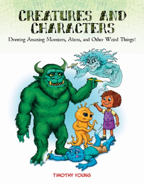 Creatures and Characters : Drawing Amazing Monsters, Aliens, and Other Weird Things!, Paperback / softback Book
