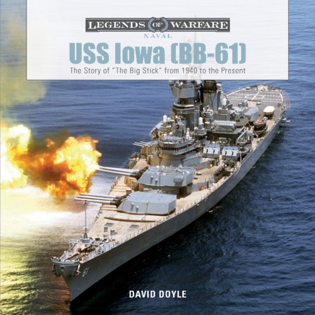 USS Iowa (BB-61) : The Story of "The Big Stick" from 1940 to the Present, Hardback Book