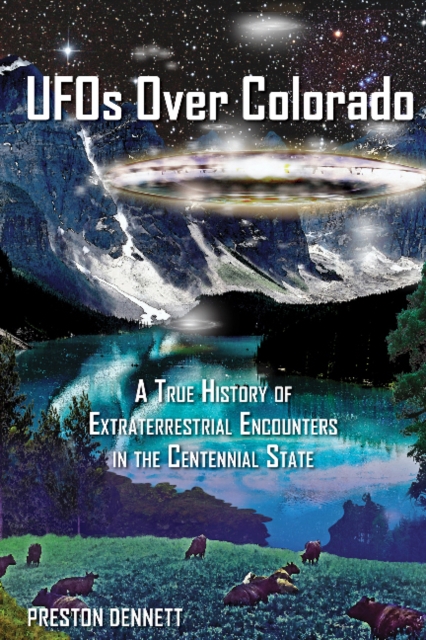 UFOs Over Colorado : A True History of Extraterrestrial Encounters in the Centennial State, Paperback / softback Book
