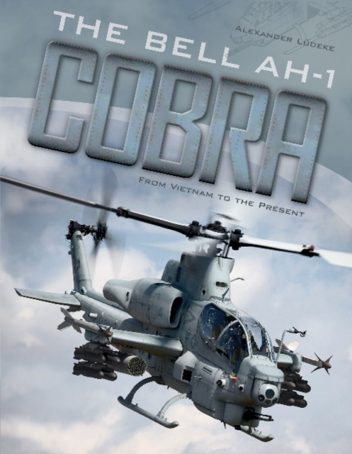 The Bell AH-1 Cobra : From Vietnam to the Present, Hardback Book