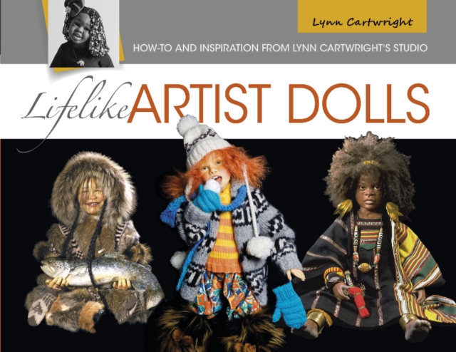 Lifelike Artist Dolls : How-To and Inspiration from Lynn Cartwright's Studio, Paperback / softback Book