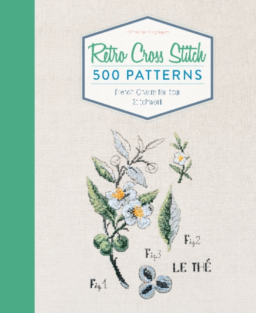 Retro Cross Stitch : 500 Patterns, French Charm for Your Stitchwork, Hardback Book