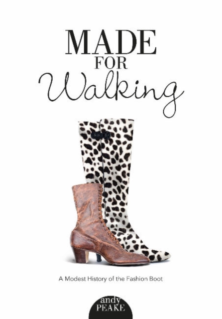 Made for Walking : A Modest History of the Fashion Boot, Paperback / softback Book