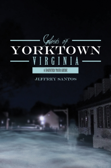 Ghosts of Yorktown, Virginia : A Haunted Tour Guide, Paperback / softback Book