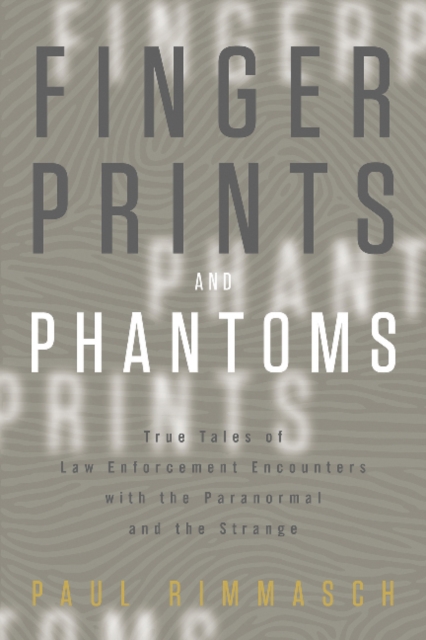 Fingerprints and Phantoms : True Tales of Law Enforcement Encounters with the Paranormal and the Strange, Paperback / softback Book
