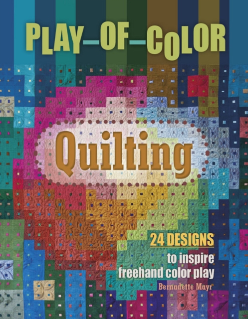 Play-of-Color Quilting : 24 Designs to Inspire Freehand Color Play, Hardback Book
