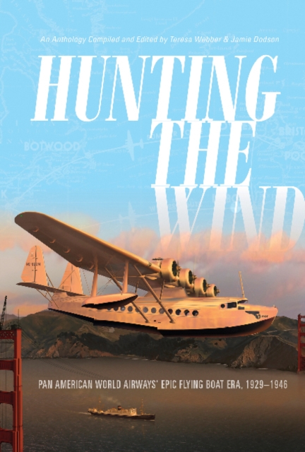 Hunting the Wind : Pan American World Airways' Epic Flying Boat Era, 1929–1946, Hardback Book
