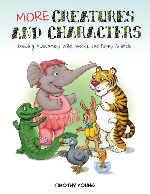 More Creatures and Characters : Drawing Awesomely Wild, Wacky, and Funny Animals, Paperback / softback Book