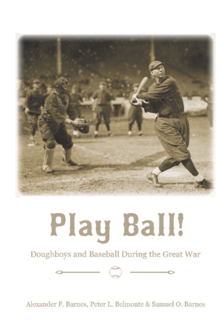 Play Ball! : Doughboys and Baseball during the Great War, Hardback Book