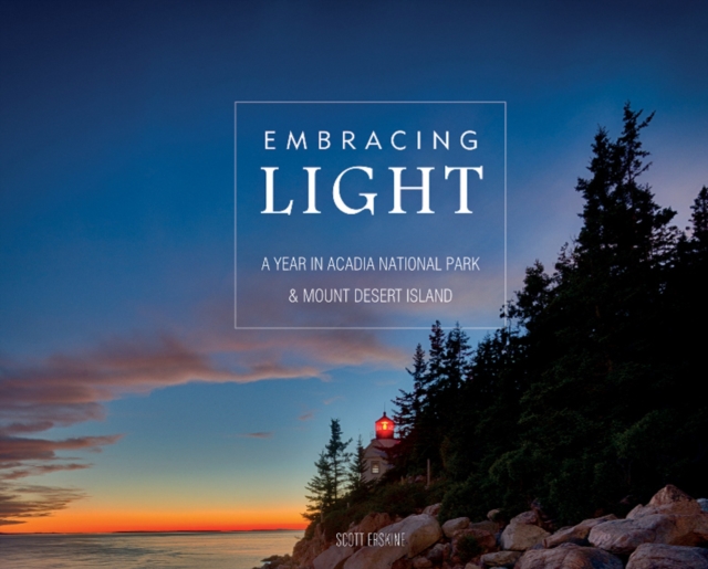 Embracing Light : A Year in Acadia National Park & Mount Desert Island, Hardback Book