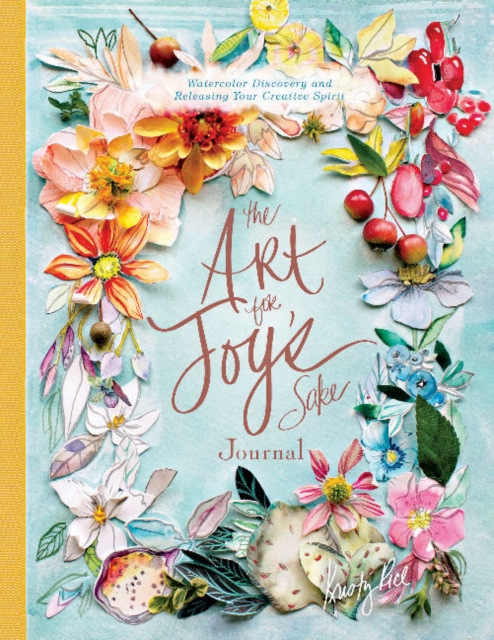 The Art for Joy's Sake Journal : Watercolor Discovery and Releasing Your Creative Spirit, Hardback Book