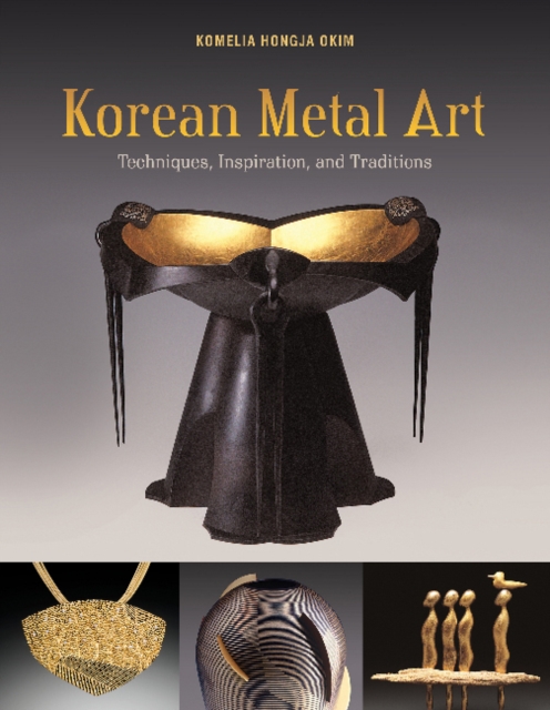 Korean Metal Art : Techniques, Inspiration, and Traditions, Hardback Book