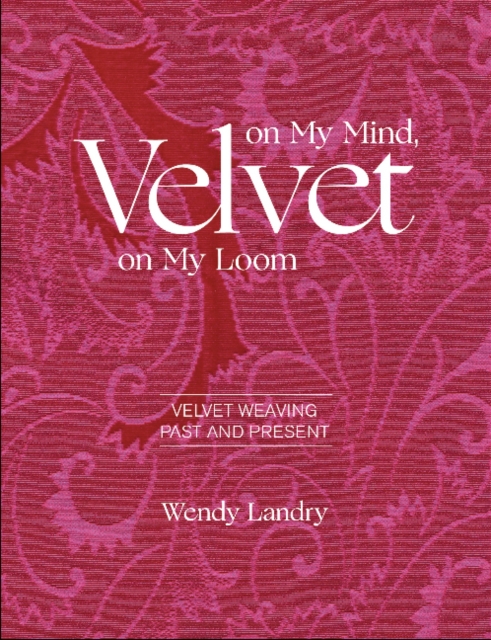 Velvet on My Mind, Velvet on My Loom : Velvet Weaving Past & Present, Hardback Book