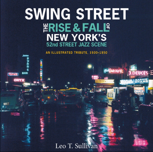 Swing Street : The Rise and Fall of New York's 52nd Street Jazz Scene: An Illustrated Tribute, 1930-1950, Hardback Book