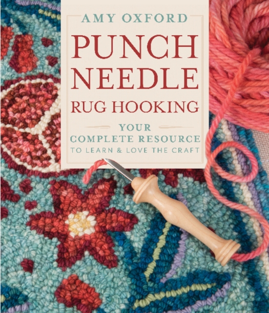 Punch Needle Rug Hooking : Your Complete Resource to Learn & Love the Craft, Hardback Book