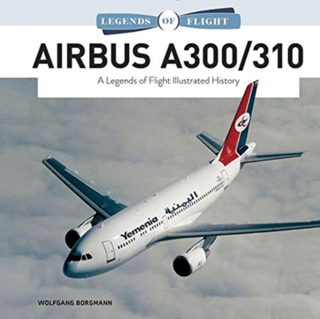 Airbus A300/310: A Legends of Flight Illustrated History, Hardback Book