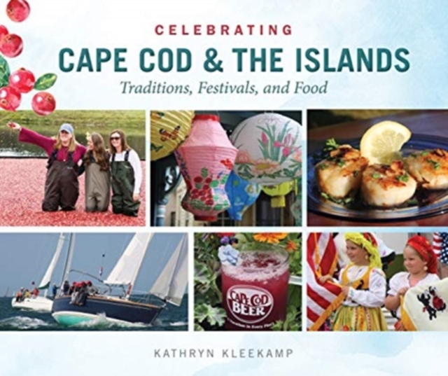 Celebrating Cape Cod and the Islands: Traditions, Festivals and Food, Hardback Book