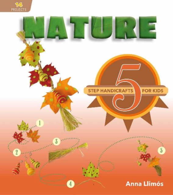 Nature : 5-Step Handicrafts for Kids, Hardback Book
