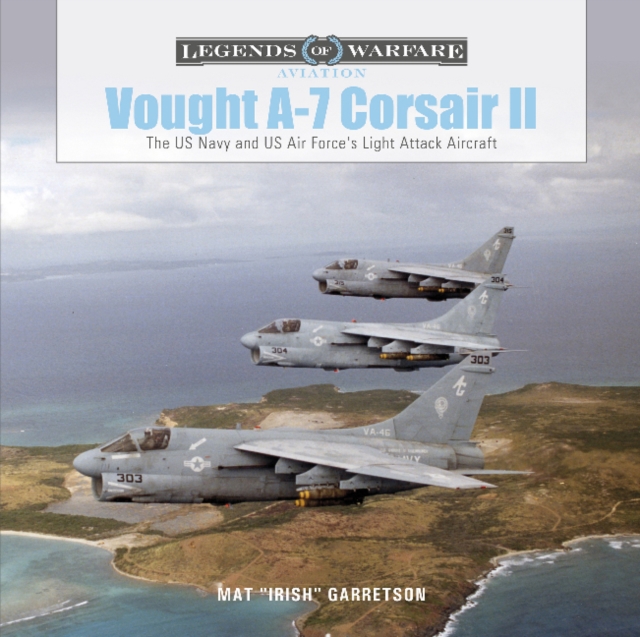 Vought A-7 Corsair II : The US Navy and US Air Force's Light Attack Aircraft, Hardback Book