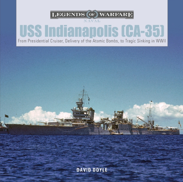 USS Indianapolis (CA-35) : From Presidential Cruiser, to Delivery of the Atomic Bombs, to Tragic Sinking? in WWII, Hardback Book